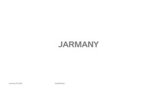 Jarmany © 2016 Confidential
 