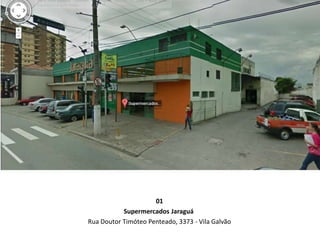 01
           Supermercados Jaraguá
Rua Doutor Timóteo Penteado, 3373 - Vila Galvão
 