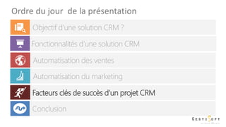 Ordre du jour de la présentation
Objectif d’une solution CRM ?
Fonctionnalités d’une solution CRM
Automatisation des ventes
Automatisation du marketing
Facteurs clés de succès d'un projet CRM
Conclusion
 