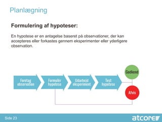 ʱԱæԾԲ

   Formulering af hypoteser:
   En hypotese er en antagelse baseret på observationer, der kan
   accepteres eller forkastes gennem eksperimenter eller yderligere
   observation.




Side 23
 