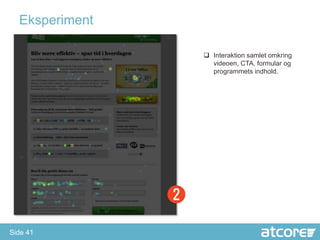 Eksperiment

                 Interaktion samlet omkring
                  videoen, CTA, formular og
                  programmets indhold.




Side 41
 