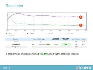 Resultater




   Forbedring af engagement med 179,59% med 100% statistisk validitet.




Side 43
 