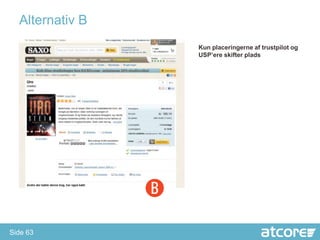 Alternativ B
                 Kun placeringerne af trustpilot og
                 USP’ere skifter plads




Side 63
 