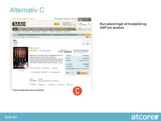 Alternativ C
                 Kun placeringer af trustpilot og
                 USP’ere ændres




Side 64
 