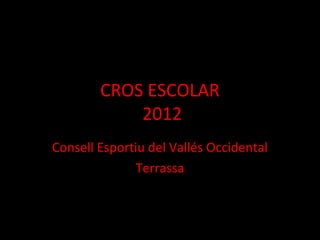 CROS ESCOLAR
            2012
Consell Esportiu del Vallés Occidental
              Terrassa
 