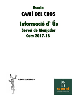 Informació d’ Ús
Servei de Menjador
Curs 2017-18
Escola
CAMÍ DEL CROS
 