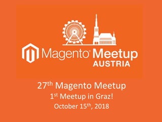 27th Magento Meetup
1st Meetup in Graz!
October 15th, 2018
 