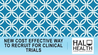 NEW COST EFFECTIVE WAY
TO RECRUIT FOR CLINICAL
TRIALS
 