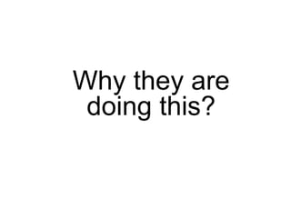 Why they are
 doing this?
 