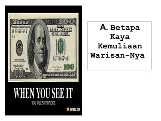 A. Betapa
Kaya
Kemuliaan
Warisan-Nya!
 