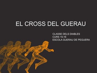 EL CROSS DEL GUERAU
CLASSE DELS DIABLES
CURS 15-16
ESCOLA GUERAU DE PEGUERA
 