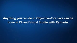 Anything you can do in Objective-C or Java can be
done in C# and Visual Studio with Xamarin.

 