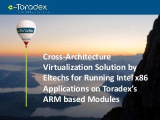 Cross-Architecture
Virtualization Solution by
Eltechs for Running Intel x86
Applications on Toradex’s
ARM based Modules
 