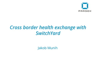 Cross border health exchange with
SwitchYard
Jakob Munih

 