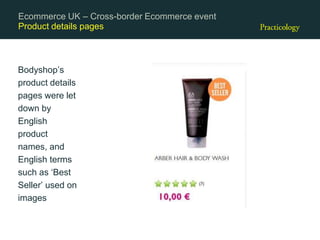 Product details pages
Bodyshop’s
product details
pages were let
down by
English
product
names, and
English terms
such as ‘Best
Seller’ used on
images
Ecommerce UK – Cross-border Ecommerce event
 