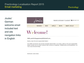 Email marketing
Joules’
German
welcome email
included text
and site
navigation links
in English
Practicology Localisation Report 2015
 