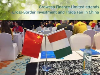 Growcap Finance Limited attends
Cross-Border Investment and Trade Fair in China
 