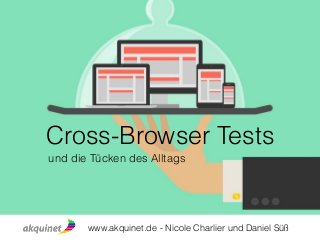 Cross-Browser Tests 
und die Tücken des Alltags 
www.akquinet.de - Nicole Charlier und Daniel Süß 
 