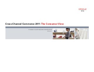 Oracle Retail
                                                                        CrossTalk


                                                                                   RETAIL




Cross-Channel Commerce 2011: The Consumer View

                  A consumer research study commissioned by Oracle
                                                        November 2011
 