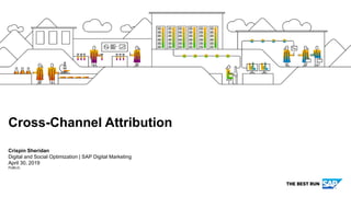 PUBLIC
Crispin Sheridan
Digital and Social Optimization | SAP Digital Marketing
April 30, 2019
Cross-Channel Attribution
 