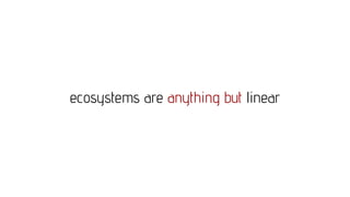 ecosystems are anything but linear
 