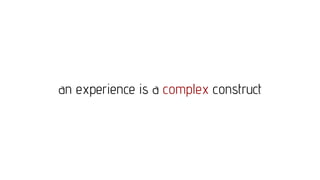 an experience is a complex construct
 