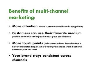 Benefits of multi-channel
marketing:
• More attention (more customers and brand recognition)

• Customers can use their fa...