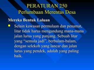 PERATURAN 250PERATURAN 250
Perlumbaan Merentas DesaPerlumbaan Merentas Desa
Mereka Bentuk LaluanMereka Bentuk Laluan
 Selain kawasan permulaan dan penamat,Selain kawasan permulaan dan penamat,
litar tidak harus mengandung mana-manalitar tidak harus mengandung mana-mana
jalan lurus yang panjang. Sebuah litarjalan lurus yang panjang. Sebuah litar
yang “semula jadi”, berbalam-balam,yang “semula jadi”, berbalam-balam,
dengan selekoh yang lancar dan jalandengan selekoh yang lancar dan jalan
lurus yang pendek, adalah yang palinglurus yang pendek, adalah yang paling
baik.baik.
 