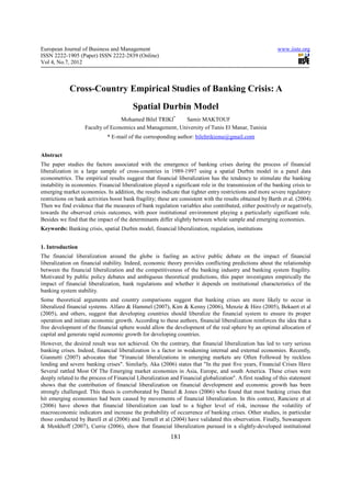 European Journal of Business and Management                                                                 www.iiste.org
ISSN 2222-1905 (Paper) ISSN 2222-2839 (Online)
Vol 4, No.7, 2012



             Cross-Country Empirical Studies of Banking Crisis: A
                                          Spatial Durbin Model
                                   Mohamed Bilel TRIKI*    Samir MAKTOUF
                    Faculty of Economics and Management, University of Tunis El Manar, Tunisia
                              * E-mail of the corresponding author: bileltrikieme@gmail.com


Abstract
The paper studies the factors associated with the emergence of banking crises during the process of financial
liberalization in a large sample of cross-countries in 1989-1997 using a spatial Durbin model in a panel data
econometrics. The empirical results suggest that financial liberalization has the tendency to stimulate the banking
instability in economies. Financial liberalization played a significant role in the transmission of the banking crisis to
emerging market economies. In addition, the results indicate that tighter entry restrictions and more severe regulatory
restrictions on bank activities boost bank fragility; these are consistent with the results obtained by Barth et al. (2004).
Then we find evidence that the measures of bank regulation variables also contributed, either positively or negatively,
towards the observed crisis outcomes, with poor institutional environment playing a particularly significant role.
Besides we find that the impact of the determinants differ slightly between whole sample and emerging economies.
Keywords: Banking crisis, spatial Durbin model, financial liberalization, regulation, institutions


1. Introduction
The financial liberalization around the globe is fueling an active public debate on the impact of financial
liberalization on financial stability. Indeed, economic theory provides conflicting predictions about the relationship
between the financial liberalization and the competitiveness of the banking industry and banking system fragility.
Motivated by public policy debates and ambiguous theoretical predictions, this paper investigates empirically the
impact of financial liberalization, bank regulations and whether it depends on institutional characteristics of the
banking system stability.
Some theoretical arguments and country comparisons suggest that banking crises are more likely to occur in
liberalized financial systems. Alfaro & Hammel (2007), Kim & Kenny (2006), Menzie & Hiro (2005), Bekaert et al
(2005), and others, suggest that developing countries should liberalize the financial system to ensure its proper
operation and initiate economic growth. According to these authors, financial liberalization reinforces the idea that a
free development of the financial sphere would allow the development of the real sphere by an optimal allocation of
capital and generate rapid economic growth for developing countries.
However, the desired result was not achieved. On the contrary, that financial liberalization has led to very serious
banking crises. Indeed, financial liberalization is a factor in weakening internal and external economies. Recently,
Giannetti (2007) advocates that "Financial liberalizations in emerging markets are Often Followed by reckless
lending and severe banking crises". Similarly, Aka (2006) states that "In the past five years, Financial Crises Have
Several rattled Most Of The Emerging market economies in Asia, Europe, and south America. These crises were
deeply related to the process of Financial Liberalization and Financial globalization". A first reading of this statement
shows that the contribution of financial liberalization on financial development and economic growth has been
strongly challenged. This thesis is corroborated by Daniel & Jones (2006) who found that most banking crises that
hit emerging economies had been caused by movements of financial liberalization. In this context, Ranciere et al
(2006) have shown that financial liberalization can lead to a higher level of risk, increase the volatility of
macroeconomic indicators and increase the probability of occurrence of banking crises. Other studies, in particular
those conducted by Barell et al (2006) and Tornell et al (2004) have validated this observation. Finally, Suwanaporn
& Menkhoff (2007), Currie (2006), show that financial liberalization pursued in a slightly-developed institutional
                                                           181
 
