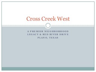 Cross Creek West
A PREMIER NEIGHBORHOOD
LEGACY & RED RIVER DRIVE
PLANO, TEXAS

 