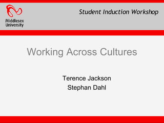 Working Across Cultures Terence Jackson Stephan Dahl Student Induction Workshop 