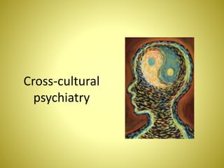 Cross-cultural
psychiatry
 