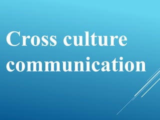 Cross culture
communication
 
