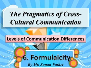 The Pragmatics of Cross-
 Cultural Communication

Levels of Communication Differences




         By Mr. Sunan Fathet          1
 