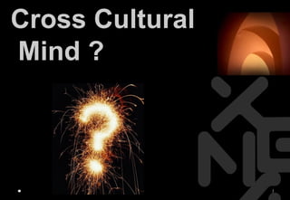 Cross Cultural
Mind ?



                 1
 