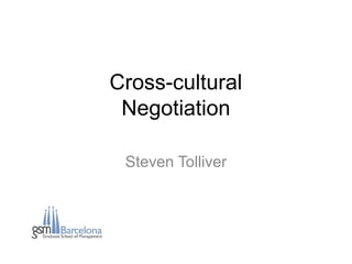 Cross-cultural Negotiation, Steven Tolliver
Cross-cultural
Negotiation
Steven Tolliver
 