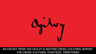AN EXCERPT FROM THE OGILVY & MATHER CROSS-CULTURAL REPORT:
         THE CROSS-CULTURAL STRATEGIC TERRITORIES
 
