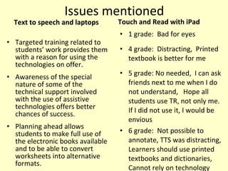 Issues mentioned <ul><li>Text to speech and laptops </li></ul><ul><li>1 grade:  Bad for eyes </li></ul><ul><li>4 grade:  D...