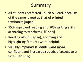 Summary <ul><li>All students preferred Touch & Read, because of the same layout as that of printed textbooks (Japan). </li...
