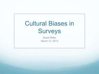 Cultural Biases in
Surveys
Sarah Miller
March 12, 2013
 
