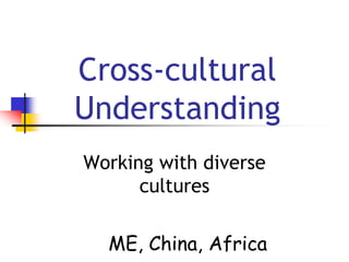 Cross-cultural
Understanding
Working with diverse
cultures
ME, China, Africa
 
