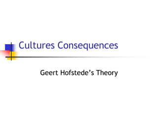 Cultures Consequences
Geert Hofstede’s Theory
 