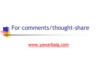 For comments/thought-share
www.yawarbaig.com
 