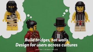 @JennyShen
..
Build bridges, not walls
Design for users across cultures
Jenny Shen | UX Salon | May 2018
 