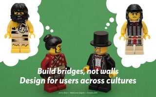 @JennyShen
..
Build bridges, not walls
Design for users across cultures
Jenny Shen | WebCamp Zagreb | October 2017
 