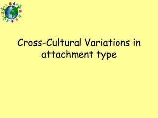 Cross-Cultural Variations in
attachment type

 