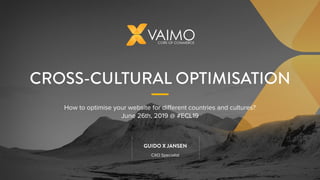 CROSS-CULTURAL OPTIMISATION
GUIDO X JANSEN
CXO Specialist
How to optimise your website for diﬀerent countries and cultures?
June 26th, 2019 @ #ECL19
 