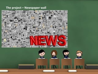 The project – Newspaper wall
 