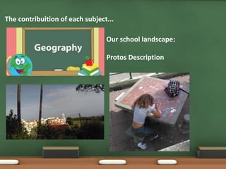 Our school landscape:
Protos Description
The contribuition of each subject...
 