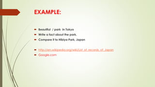 EXAMPLE:
 Beautiful / park in Tokyo
 Write a fact about the park.
 Compare it to Hibiya Park, Japan
 http://en.wikiped...